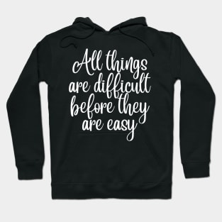 All Things Are Difficult Before They Are Easy. Motivating Life Quote. Hoodie